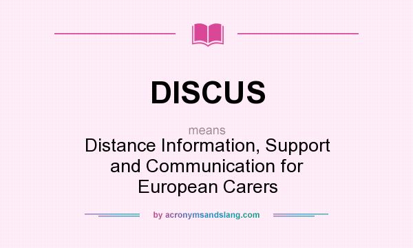 What does DISCUS mean? It stands for Distance Information, Support and Communication for European Carers