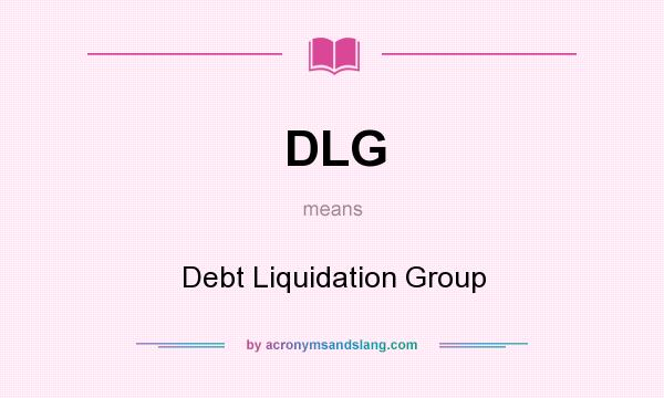 What does DLG mean? It stands for Debt Liquidation Group