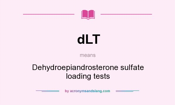 What does dLT mean? It stands for Dehydroepiandrosterone sulfate loading tests