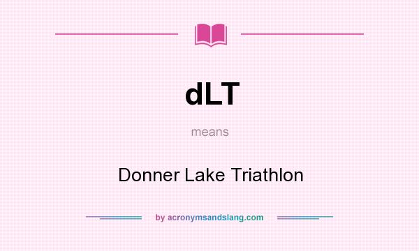 What does dLT mean? It stands for Donner Lake Triathlon