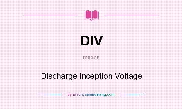 What does DIV mean? It stands for Discharge Inception Voltage