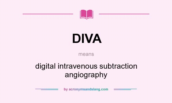 What does DIVA mean? It stands for digital intravenous subtraction angiography