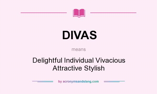 What does DIVAS mean? It stands for Delightful Individual Vivacious Attractive Stylish