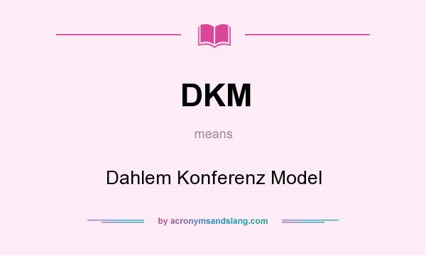 What does DKM mean? It stands for Dahlem Konferenz Model