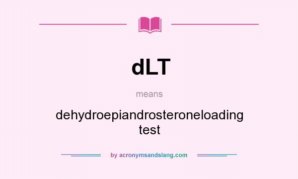What does dLT mean? It stands for dehydroepiandrosteroneloading test