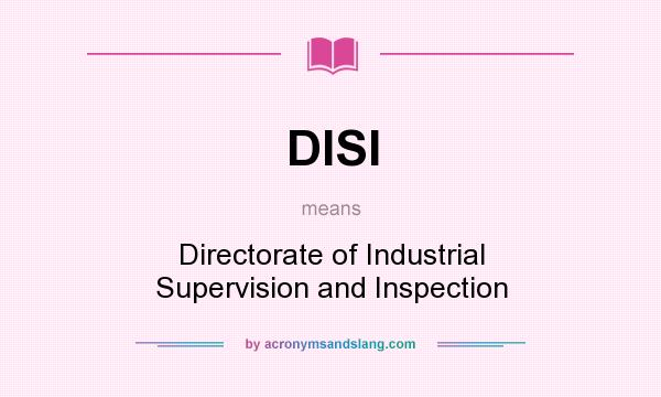 What does DISI mean? It stands for Directorate of Industrial Supervision and Inspection