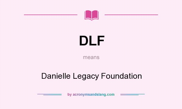 What does DLF mean? It stands for Danielle Legacy Foundation