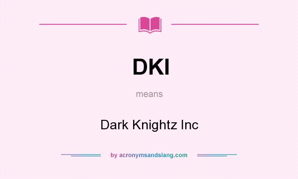 What does DKI mean? It stands for Dark Knightz Inc