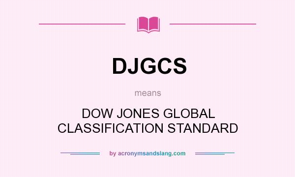 What does DJGCS mean? It stands for DOW JONES GLOBAL CLASSIFICATION STANDARD