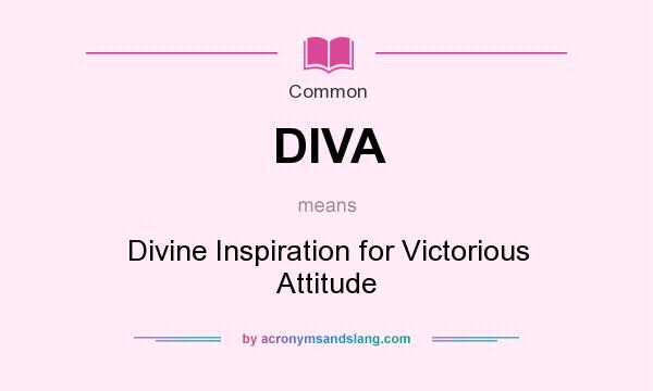 What does DIVA mean? It stands for Divine Inspiration for Victorious Attitude