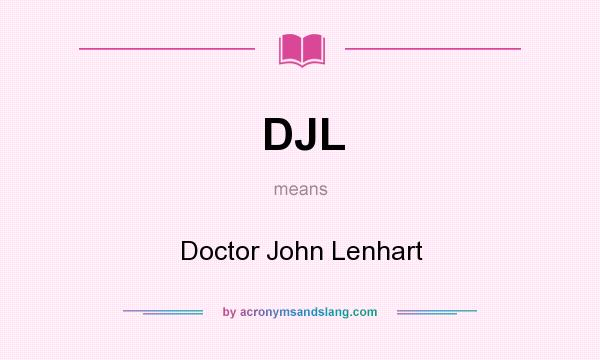 What does DJL mean? It stands for Doctor John Lenhart