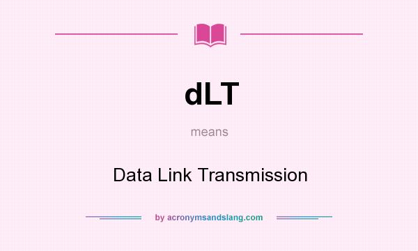 What does dLT mean? It stands for Data Link Transmission