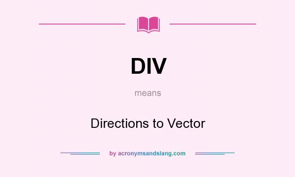 What does DIV mean? It stands for Directions to Vector