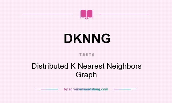 What does DKNNG mean? It stands for Distributed K Nearest Neighbors Graph