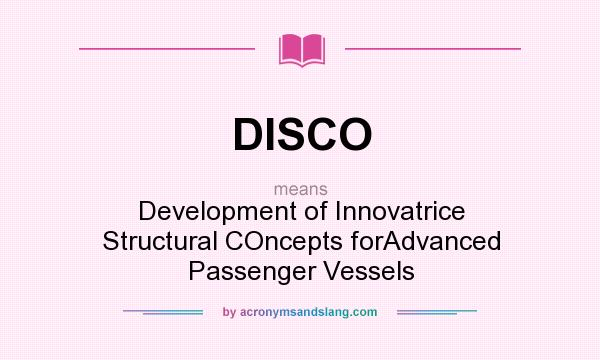 What does DISCO mean? It stands for Development of Innovatrice Structural COncepts forAdvanced Passenger Vessels