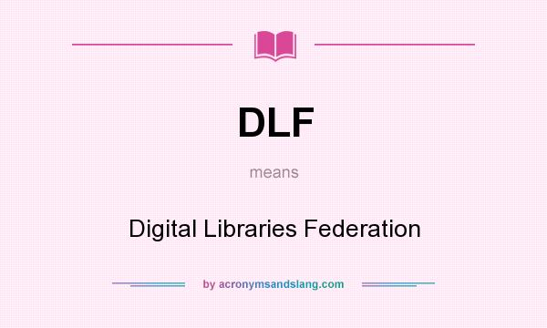 What does DLF mean? It stands for Digital Libraries Federation