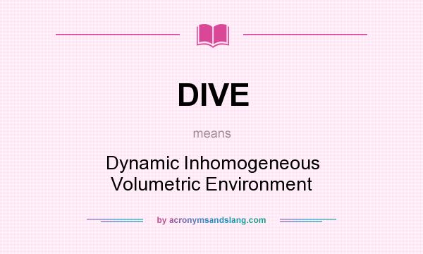What does DIVE mean? It stands for Dynamic Inhomogeneous Volumetric Environment