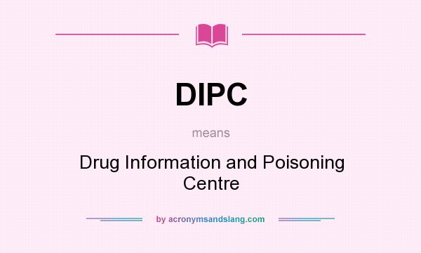 What does DIPC mean? It stands for Drug Information and Poisoning Centre