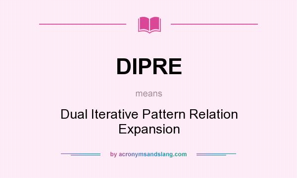 What does DIPRE mean? It stands for Dual Iterative Pattern Relation Expansion