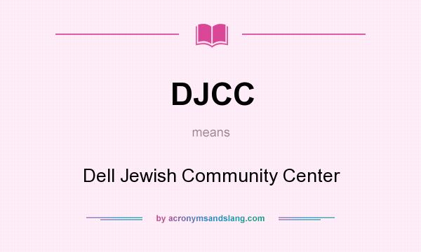 What does DJCC mean? It stands for Dell Jewish Community Center