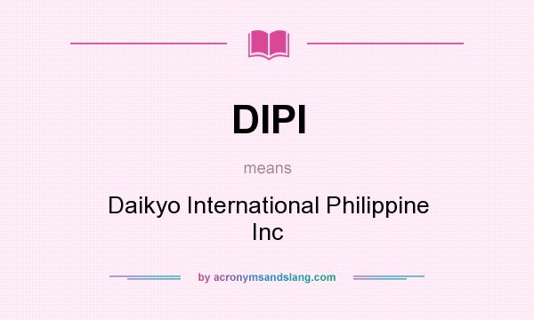 What does DIPI mean? It stands for Daikyo International Philippine Inc