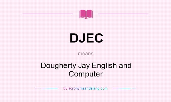 What does DJEC mean? It stands for Dougherty Jay English and Computer