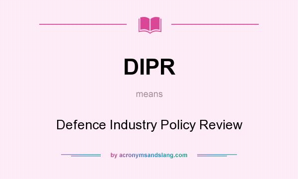 What does DIPR mean? It stands for Defence Industry Policy Review