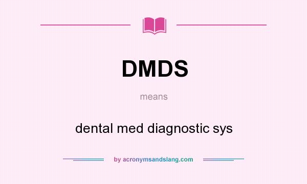What does DMDS mean? It stands for dental med diagnostic sys