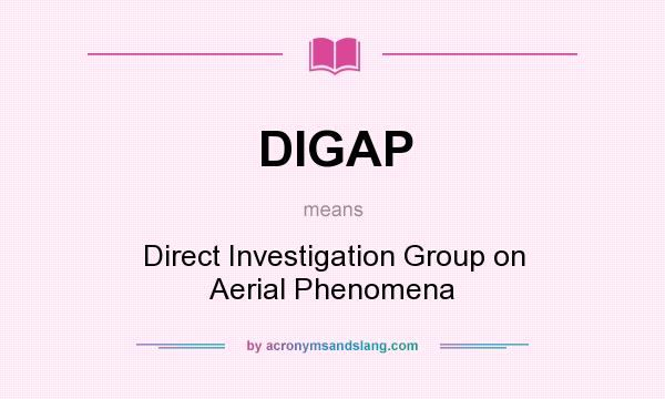 What does DIGAP mean? It stands for Direct Investigation Group on Aerial Phenomena
