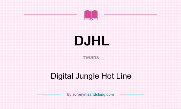 What does DJHL mean? It stands for Digital Jungle Hot Line