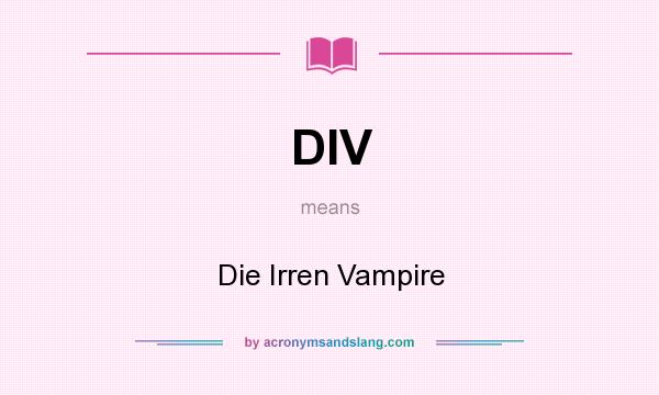 What does DIV mean? It stands for Die Irren Vampire