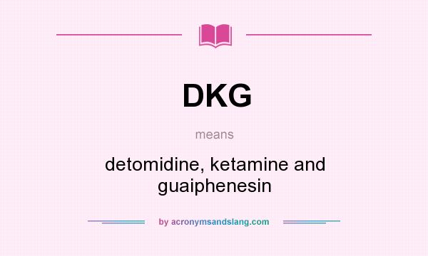 What does DKG mean? It stands for detomidine, ketamine and guaiphenesin