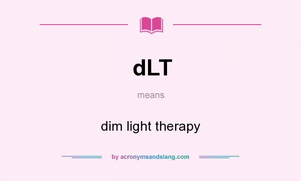 What does dLT mean? It stands for dim light therapy