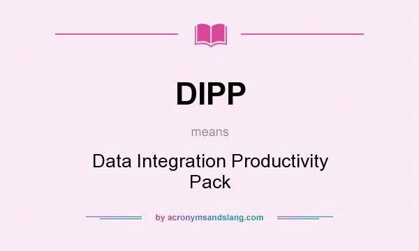 What does DIPP mean? It stands for Data Integration Productivity Pack