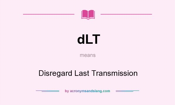 What does dLT mean? It stands for Disregard Last Transmission