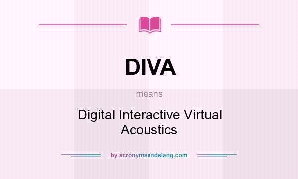 What does DIVA mean? It stands for Digital Interactive Virtual Acoustics