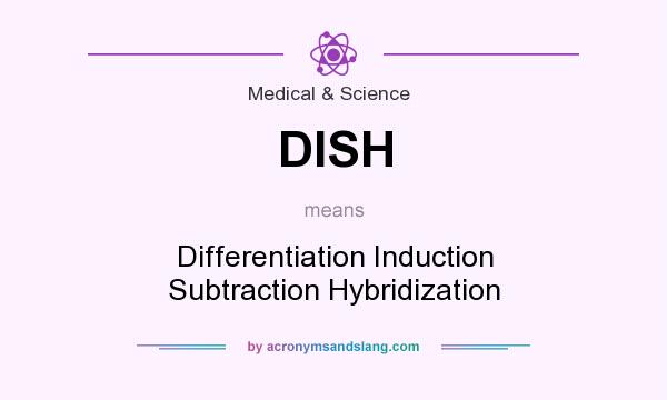 What does DISH mean? It stands for Differentiation Induction Subtraction Hybridization