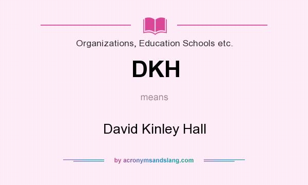 What does DKH mean? It stands for David Kinley Hall