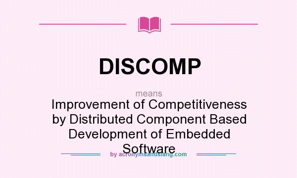 What does DISCOMP mean? It stands for Improvement of Competitiveness by Distributed Component Based Development of Embedded Software