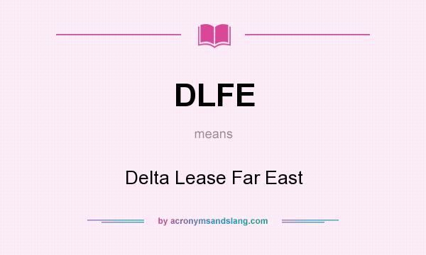 What does DLFE mean? It stands for Delta Lease Far East