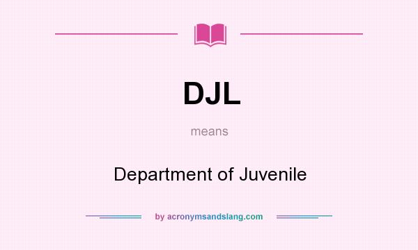 What does DJL mean? It stands for Department of Juvenile