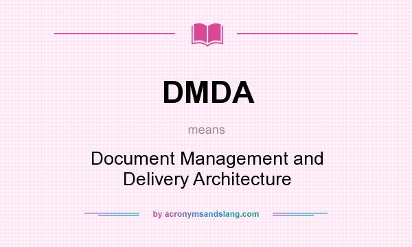 What does DMDA mean? It stands for Document Management and Delivery Architecture