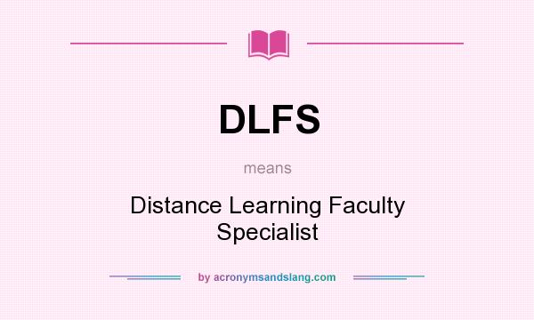 What does DLFS mean? It stands for Distance Learning Faculty Specialist