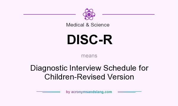 What does DISC-R mean? It stands for Diagnostic Interview Schedule for Children-Revised Version