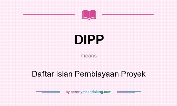 What does DIPP mean? It stands for Daftar Isian Pembiayaan Proyek