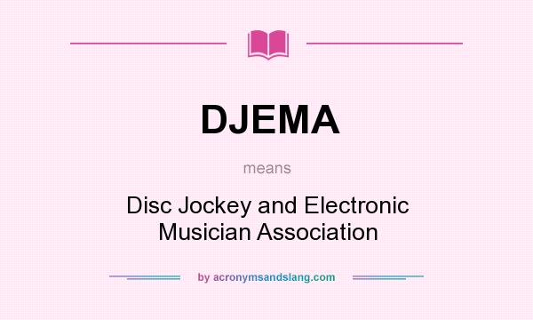 What does DJEMA mean? It stands for Disc Jockey and Electronic Musician Association