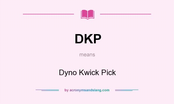 What does DKP mean? It stands for Dyno Kwick Pick