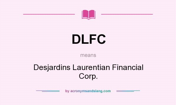 What does DLFC mean? It stands for Desjardins Laurentian Financial Corp.