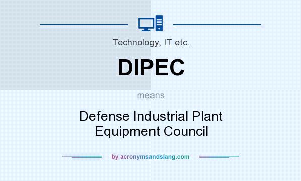 What does DIPEC mean? It stands for Defense Industrial Plant Equipment Council