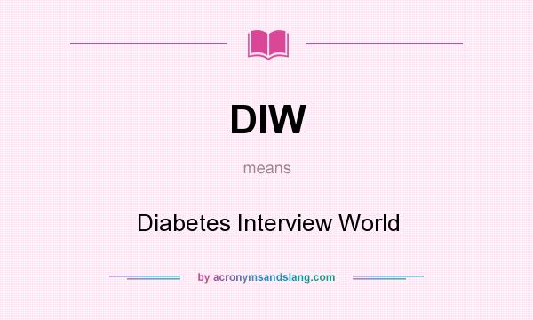 What does DIW mean? It stands for Diabetes Interview World
